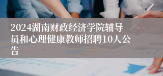 2024湖南财政经济学院辅导员和心理健康教师招聘10人公告