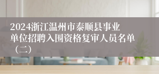 2024浙江温州市泰顺县事业单位招聘入围资格复审人员名单（二）