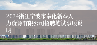 2024浙江宁波市奉化新奉人力资源有限公司招聘笔试事项说明