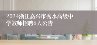 2024浙江嘉兴市秀水高级中学教师招聘6人公告