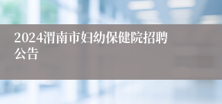 2024渭南市妇幼保健院招聘公告