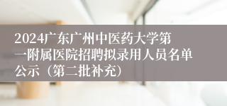 2024广东广州中医药大学第一附属医院招聘拟录用人员名单公示（第二批补充）