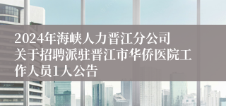 2024年海峡人力晋江分公司关于招聘派驻晋江市华侨医院工作人员1人公告