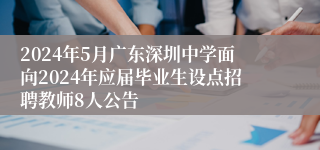 2024年5月广东深圳中学面向2024年应届毕业生设点招聘教师8人公告