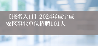 【报名入口】2024年咸宁咸安区事业单位招聘101人