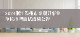 2024浙江温州市泰顺县事业单位招聘面试成绩公告