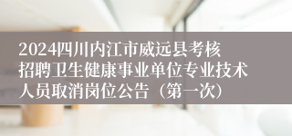 2024四川内江市威远县考核招聘卫生健康事业单位专业技术人员取消岗位公告（第一次）