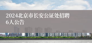 2024北京市长安公证处招聘6人公告