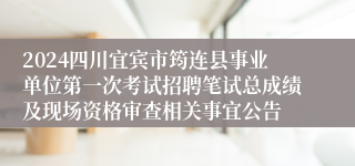 2024四川宜宾市筠连县事业单位第一次考试招聘笔试总成绩及现场资格审查相关事宜公告