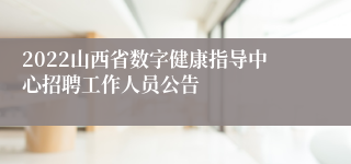 2022山西省数字健康指导中心招聘工作人员公告