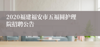 2020福建福安市五福圆护理院招聘公告