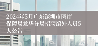 2024年5月广东深圳市医疗保障局龙华分局招聘编外人员5人公告