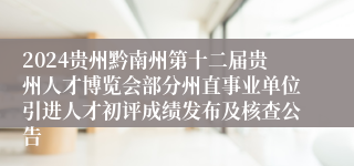 2024贵州黔南州第十二届贵州人才博览会部分州直事业单位引进人才初评成绩发布及核查公告