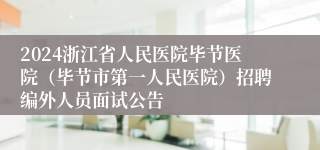 2024浙江省人民医院毕节医院（毕节市第一人民医院）招聘编外人员面试公告