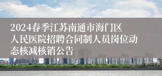 2024春季江苏南通市海门区人民医院招聘合同制人员岗位动态核减核销公告