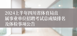 2024上半年四川省体育局直属事业单位招聘考试总成绩排名及体检事项公告