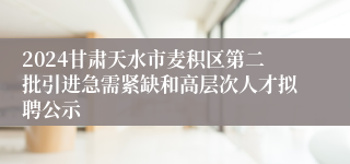 2024甘肃天水市麦积区第二批引进急需紧缺和高层次人才拟聘公示