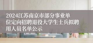 2024江苏南京市部分事业单位定向招聘退役大学生士兵拟聘用人员名单公示