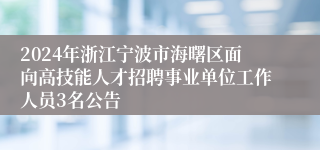 2024年浙江宁波市海曙区面向高技能人才招聘事业单位工作人员3名公告