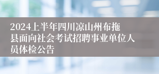 2024上半年四川凉山州布拖县面向社会考试招聘事业单位人员体检公告