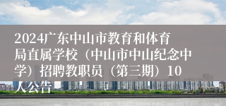 2024广东中山市教育和体育局直属学校（中山市中山纪念中学）招聘教职员（第三期）10人公告