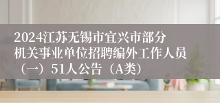 2024江苏无锡市宜兴市部分机关事业单位招聘编外工作人员（一）51人公告（A类）