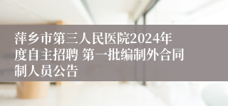 萍乡市第三人民医院2024年度自主招聘 第一批编制外合同制人员公告