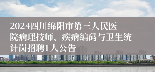 2024四川绵阳市第三人民医院病理技师、疾病编码与卫生统计岗招聘1人公告