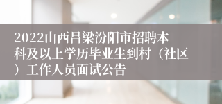 2022山西吕梁汾阳市招聘本科及以上学历毕业生到村（社区）工作人员面试公告