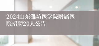 2024山东潍坊医学院附属医院招聘20人公告