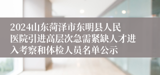 2024山东菏泽市东明县人民医院引进高层次急需紧缺人才进入考察和体检人员名单公示