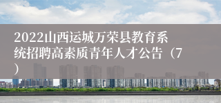 2022山西运城万荣县教育系统招聘高素质青年人才公告（7）