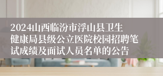 2024山西临汾市浮山县卫生健康局县级公立医院校园招聘笔试成绩及面试人员名单的公告