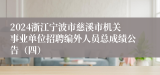 2024浙江宁波市慈溪市机关事业单位招聘编外人员总成绩公告（四）