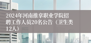 2024年河南推拿职业学院招聘工作人员20名公告（卫生类12人）