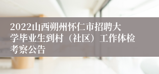 2022山西朔州怀仁市招聘大学毕业生到村（社区）工作体检考察公告