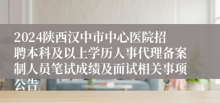 2024陕西汉中市中心医院招聘本科及以上学历人事代理备案制人员笔试成绩及面试相关事项公告