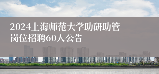 2024上海师范大学助研助管岗位招聘60人公告