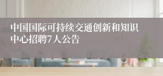 中国国际可持续交通创新和知识中心招聘7人公告