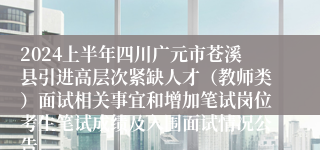 2024上半年四川广元市苍溪县引进高层次紧缺人才（教师类）面试相关事宜和增加笔试岗位考生笔试成绩及入围面试情况公告