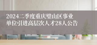 2024二季度重庆璧山区事业单位引进高层次人才28人公告