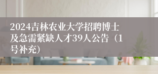 2024吉林农业大学招聘博士及急需紧缺人才39人公告（1号补充）