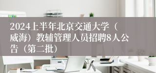 2024上半年北京交通大学（威海）教辅管理人员招聘8人公告（第二批）