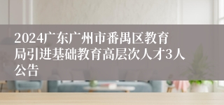 2024广东广州市番禺区教育局引进基础教育高层次人才3人公告