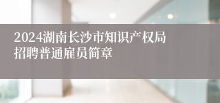 2024湖南长沙市知识产权局招聘普通雇员简章