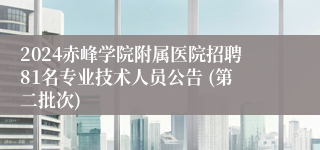 2024赤峰学院附属医院招聘81名专业技术人员公告 (第二批次)