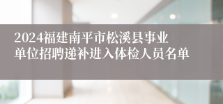 2024福建南平市松溪县事业单位招聘递补进入体检人员名单