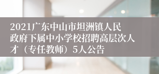 2021广东中山市坦洲镇人民政府下属中小学校招聘高层次人才（专任教师）5人公告