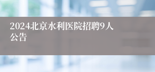 2024北京水利医院招聘9人公告