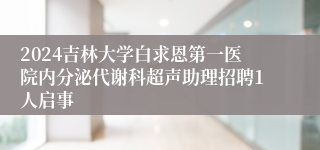 2024吉林大学白求恩第一医院内分泌代谢科超声助理招聘1人启事